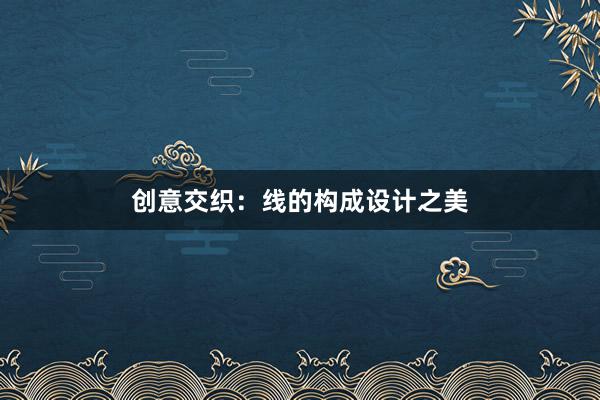 创意交织：线的构成设计之美