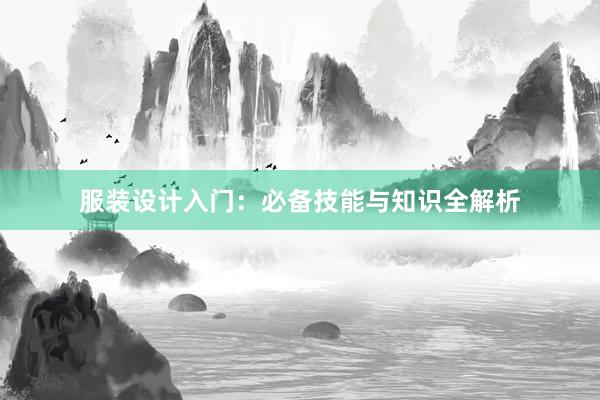 服装设计入门：必备技能与知识全解析